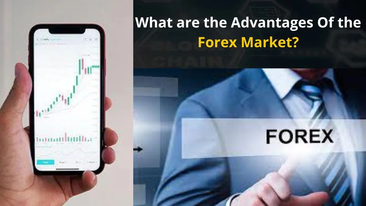 What are the Advantages Of the Forex Market?